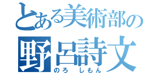 とある美術部の野呂詩文（のろ　しもん）