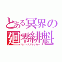 とある冥界の廻零緋魁（リバースアタッカー）