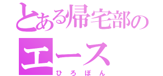 とある帰宅部のエース（ひろぽん）