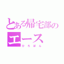 とある帰宅部のエース（ひろぽん）