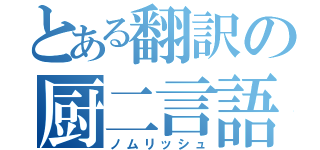 とある翻訳の厨二言語（ノムリッシュ）