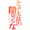 とある太鼓の裏切るな（ドントカット）