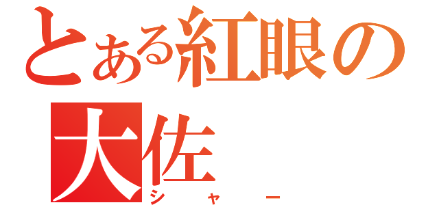 とある紅眼の大佐（シャー）