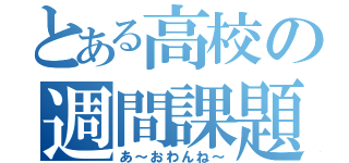 とある高校の週間課題（あ～おわんね～）