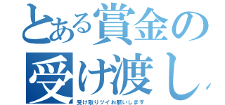 とある賞金の受け渡し（受け取りツイお願いします）