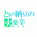 とある納豆の火薬辛（鼻水湖）