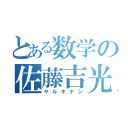 とある数学の佐藤吉光（ヤルキナシ）