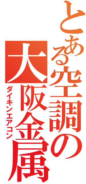 とある空調の大阪金属（ダイキンエアコン）