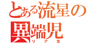 とある流星の異端児（リア充）