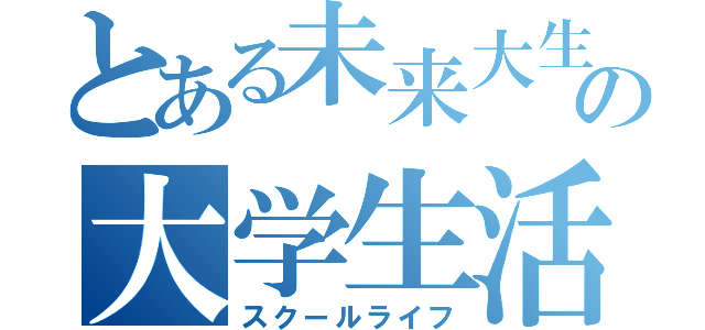 とある未来大生のの大学生活（スクールライフ）