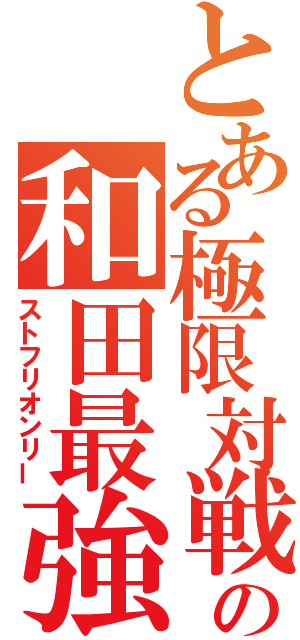 とある極限対戦の和田最強説（ストフリオンリー）