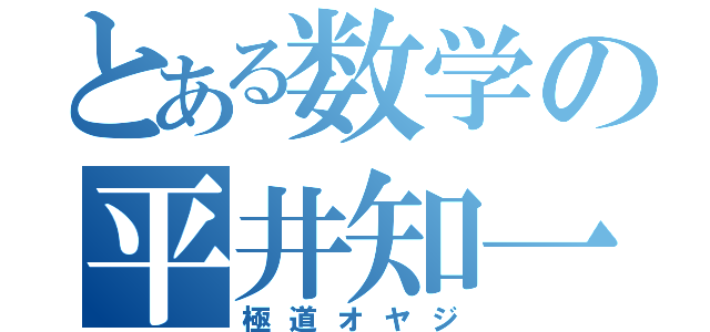 とある数学の平井知一（極道オヤジ）