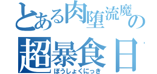 とある肉堕流魔の超暴食日記（ぼうしょくにっき）