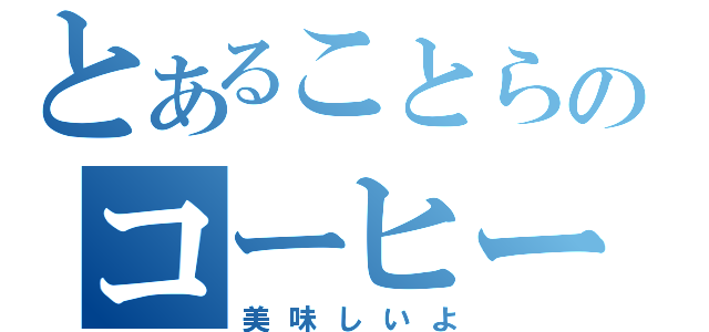 とあることらじゃのコーヒー（美味しいよ）