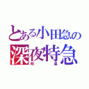 とある小田急の深夜特急（明星）