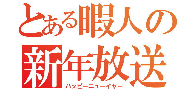 とある暇人の新年放送（ハッピーニューイヤー）