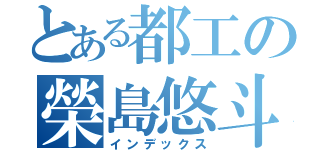 とある都工の榮島悠斗（インデックス）