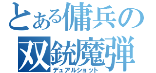 とある傭兵の双銃魔弾（デュアルショット）