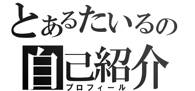 とあるたいるの自己紹介（プロフィール）