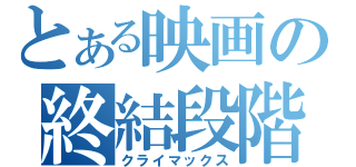 とある映画の終結段階（クライマックス）