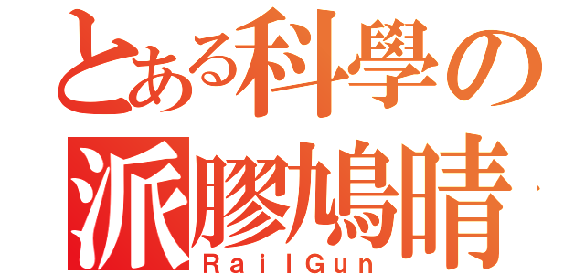 とある科學の派膠鳩晴（ＲａｉｌＧｕｎ）