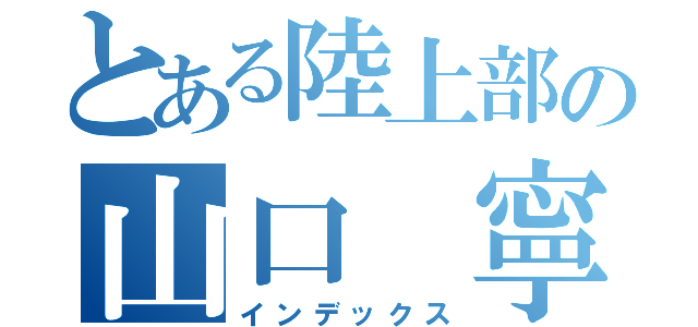 とある陸上部の山口 寧（インデックス）