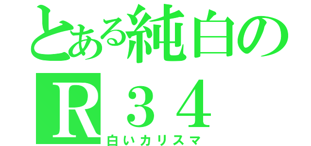 とある純白のＲ３４（白いカリスマ）