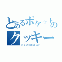 とあるポケットのクッキー（ポーンと叩くと増えるらしい）