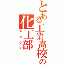 とある工業高校の化工部（カコウブ）