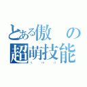 とある傲嬌の超萌技能（ｔｍｄ）