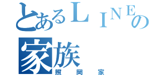 とあるＬＩＮＥの家族（照岡家）