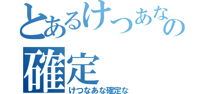 とあるけつあなの確定（けつなあな確定な）