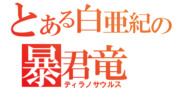 とある白亜紀の暴君竜（ティラノサウルス）