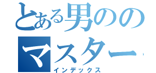 とある男ののマスターモード（インデックス）