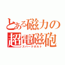 とある磁力の超電磁砲（スパークボルト）