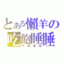 とある懶羊の吃飽睡睡飽吃（不斷重複）