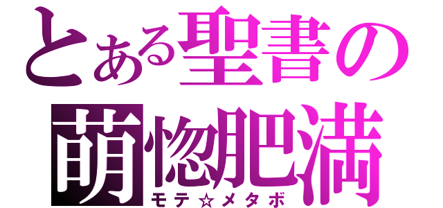 とある聖書の萌惚肥満（モテ☆メタボ）