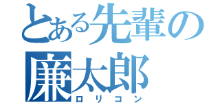 とある先輩の廉太郎（ロリコン）