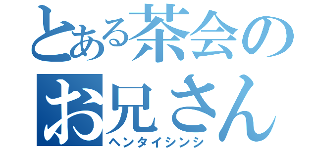 とある茶会のお兄さん（ヘンタイシンシ）