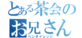 とある茶会のお兄さん（ヘンタイシンシ）