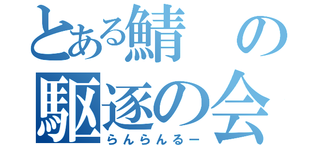 とある鯖の駆逐の会（らんらんるー）