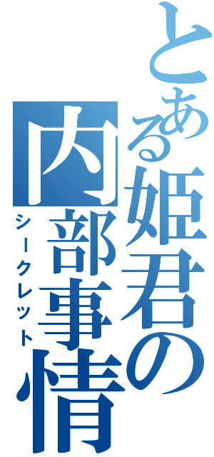 とある姫君の内部事情（シークレット）