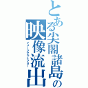 とある尖閣諸島の映像流出（イメージアウトフロー）