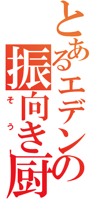 とあるエデンの振向き厨（そう！）