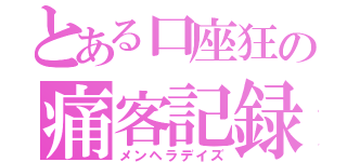 とある口座狂の痛客記録（メンヘラデイズ）