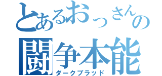 とあるおっさんの闘争本能（ダークブラッド）