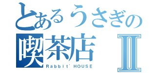 とあるうさぎの喫茶店Ⅱ（Ｒａｂｂｉｔ'ＨＯＵＳＥ）