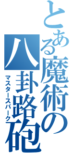 とある魔術の八卦路砲（マスタースパーク）