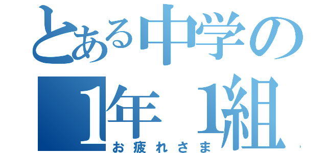 とある中学の１年１組（お疲れさま）