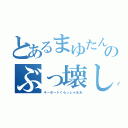 とあるまゆたんのぶっ壊し（キーボードくらっしゃああ）